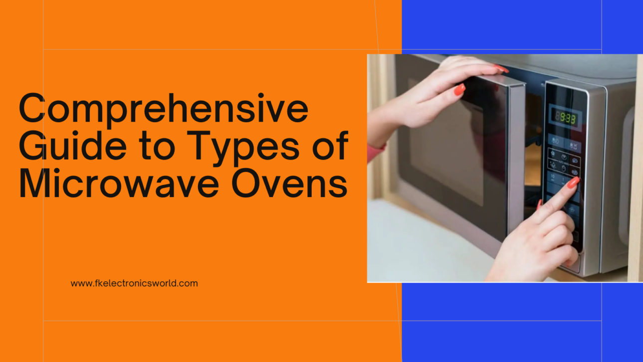 A Comprehensive Guide to Types of Microwave Ovens